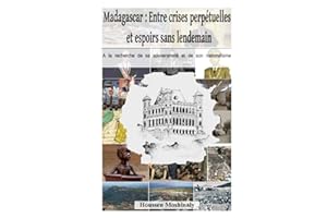 Madagascar : Crise perpétuelle et espoirs sans lendemain: A la recherche de sa souveraineté et de son nationalisme
