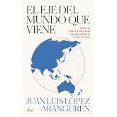 El eje del mundo que viene: C&oacute;mo el Indo-pac&iacute;fico est&aacute; transformando el orden global (Ariel)