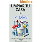 Limpiar Tu Casa En 7 D&iacute;as: Una Gu&iacute;a Paso A Paso Para Tener Un Hogar Limpio Y Organizado (Minimalismo, organizaci&oacute;n, limpieza)