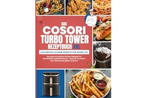 Das COSORI Turbo Tower Rezeptbuch XXL: Schnelle & einfache Airfryer Rezepte für die COSORI Heißluftfritteuse – ideal für Familien | Inkl. Nährwertangaben & Bonus