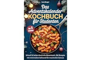 Das Adventskalender-Kochbuch für Studenten: Schnell & lecker durch die Adventszeit - 24 Rezepte mit minimalem Aufwand für maximalen Genuss - günstig, unkompliziert & stressfrei genießen