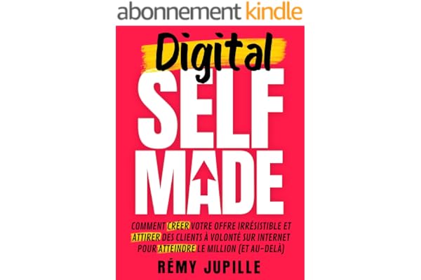 Digital Selfmade: Comment créer votre offre irrésistible et attirer des clients à volonté sur internet pour atteindre le million (et au-delà)