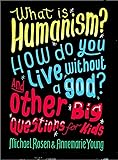 What is Humanism? How do you live without a god? And Other Big Questions for Kids