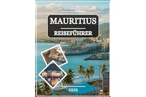 MAURITIUS REISEFÜHRER 2026: Entdecken Sie türkisfarbene Lagunen, unberührte Strände, kulturelle Schätze, üppige Hochebenen, Meereswunder, lokale ... Küstenorte mit detaillierten Karten