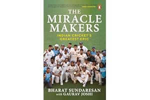 The Miracle Makers: Indian Cricket's Greatest Epic: Story Behind Indian Cricket's Historic Breach of the Gabba Fortress