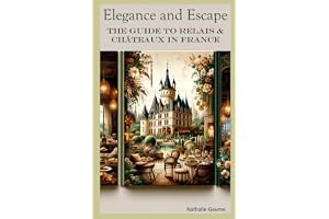 Elegance and Escape The Guide to Relais & Châteaux in France