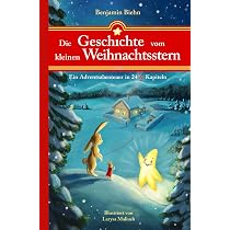 Die Geschichte vom kleinen Weihnachtsstern: Ein Adventsabenteuer in 24 1/2  Kapiteln - Zum Vorlesen und Lesen im Advent oder an Weihnachten : Biehn, ...