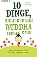 10 Dinge, die jeder von Buddha lernen kann: Mehr Gelassenheit, Glück und Liebe ins Leben bringen