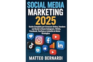 Social Media Marketing: Guida Completa per Crescere Online, Vendere sui Social e Usare Instagram, TikTok, Facebook, YouTube e LinkedIn in Modo Strategico
