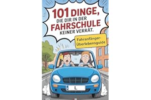 101 Dinge, die dir in der Fahrschule keiner verrät – Fahranfänger-Überlebensguide: Das lustige Führerschein-bestanden Geschenk für Fahranfänger