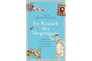 Im Rausch des Vergnügens: Eine Reise in das England von Jane Austen und Lord Byron | Eine besondere Zeitreise in die Regency: Geschichte spannend erzählt vom SPIEGEL-Bestsellerautor