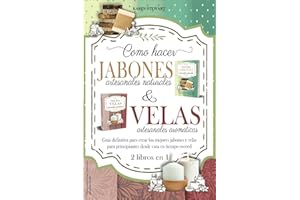 Como hacer velas aromaticas y jabones artesanales naturales: 2 libros en 1. Guía definitiva para crear los mejores jabones y velas para principiantes desde casa en tiempo record