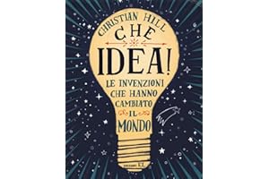 Che idea! Le invenzioni che hanno cambiato il mondo. Ediz. a colori