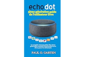 Echo Dot 3ème génération guide de l'utilisateur livre: Le complet Amazon Echo Dot 3ème génération manuel d'instruction avec Alexa pour les debutants