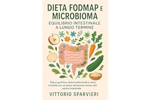 Dieta FODMAP e Microbioma: Equilibrio Intestinale a Lungo Termine: Riduci gonfiore, dolori addominali e colon irritabile con un piano alimentare mirato alla salute intestinale