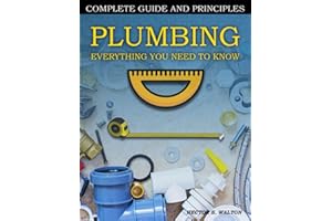 Plumbing Everything You Need to Know: A Comprehensive DIY Guide and Principles. Plumbing Book for Beginners and Experts. Your Essential Handbook for Home Plumbing Solutions and DIY Mastery