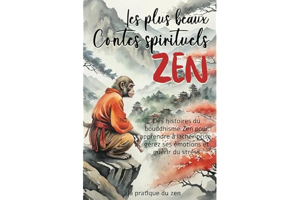 Les plus beaux Contes spirituels ZEN: Des histoires du bouddhisme Zen pour apprendre à lâcher prise, gérer ses émotions et guérir du stress - Développement personnel et éveil spirituel