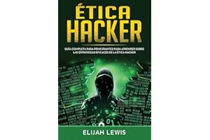 Etica hacker: Guía Completa Para Principiantes Para Aprender Sobre las Estrategias Eficaces de la Ética Hacker(Libro En Español/Spanish version)