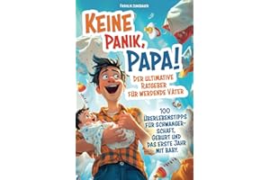 Keine Panik, Papa! 100 Überlebenstipps für Schwangerschaft, Geburt und das erste Jahr mit Baby. Der ultimative Ratgeber für werdende Väter. (Schwanger? Keine Panik!)