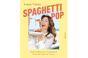 Spaghetti-Pop: Italo-Feeling zum Nachkochen Meine Rezepte mit Amore - Dolce Vita und geniale Rezepte von Sängerin Luca Vasta