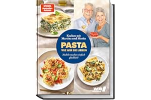 Pasta, wie wir sie lieben – Kochen mit Martina und Moritz!: Nudelgerichte machen einfach glücklich - 80 köstliche Rezepte für Genießer - von klassischer Pasta bis zu asiatischen Nudeln uvm.