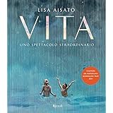 Vita. Uno spettacolo straordinario. Ediz. a colori