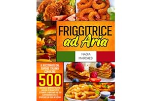 Friggitrice ad Aria: Il libro di cucina dal sapore italiano con oltre 500 gustose & semplici ricette. Include 27 segreti per ottenere il massimo dal tuo elettrodomestico e diventare un asso in cucina!
