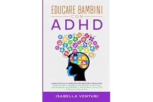 Educare Bambini con ADHD:: Guida Pratica e Completa per Genitori e Educatori. Impara come il Bambino può Gestire le Emozioni, Raggiungere L’Autonomia, ... e nella Vita. (Disturbi del neurosviluppo)