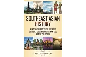 Southeast Asian History: A Captivating Guide to the History of Southeast Asia, Thailand, Vietnam, Bali, and the Philippines