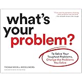 What's Your Problem?: To Solve Your Toughest Problems, Change the Problems You Solve