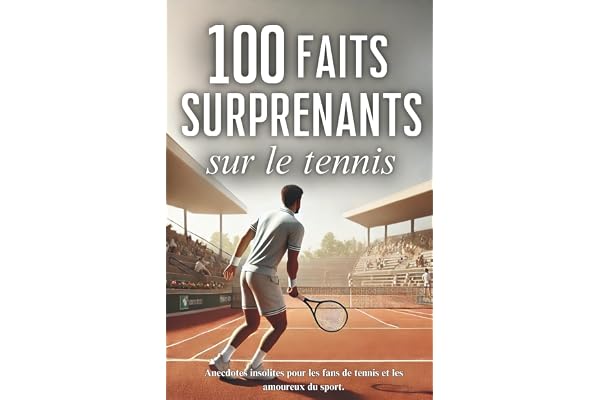 100 faits surprenants sur le tennis: anecdotes insolites pour les fans de tennis et les amoureux du sport