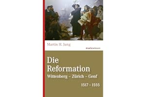 Die Reformation: Wittenberg – Zürich – Genf 1517-1555 (marixwissen)