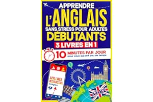 Apprendre l'Anglais Sans Stress pour Adultes Débutants: 10 Minutes par Jour pour ceux qui ont peu de temps | 3 Livres en 1 + App incluse. Méthode interactive même pour ceux qui partent de zéro(A1–B2)