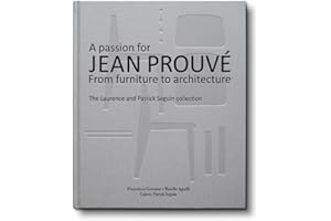 A Passion for Jean ProuvE From Furniture to Architecture /anglais/italien: From Furniture to Architecture: The Laurence and Patrick Seguin Collection