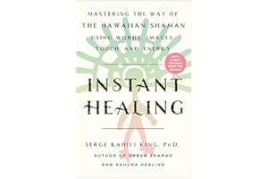 Instant Healing: Mastering the Way of the Hawaiian Shaman Using Words, Images, Touch, and Energy