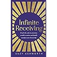 Infinite Receiving: Crack the Code to Conscious Wealth Creation and Finally Manifest Your Dream Life