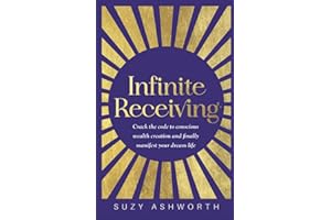 Infinite Receiving: Crack the Code to Conscious Wealth Creation and Finally Manifest Your Dream Life
