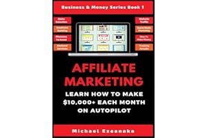 Affiliate Marketing: Learn How to Make $10,000+ Each Month on Autopilot. (Business & Money Series Book)