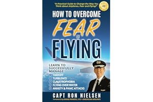 How to Overcome Fear of Flying - A Practical Guide to Change the Way You Think about Airplanes, Fear and Flying: Learn to Manage Takeoff, Turbulence, Flying over Water, Anxiety and Panic Attacks