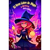 El Gran Libro de Magia y Hechizos para Ni&ntilde;os: Gu&iacute;a M&aacute;gica de Encantos, Pociones y Aventuras Infantiles de Brujer&iacute;a. Emb&aacute;rcate