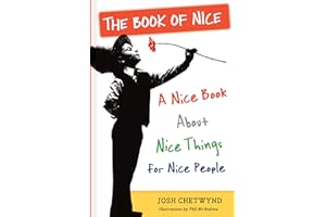 The Book of Nice: A Nice Book About Nice Things for Nice People: An Unabashedly Optimistic Exploration of Kindness, Good Deeds, Big Hearts, and Other Lovely Aspects of the Human Condition