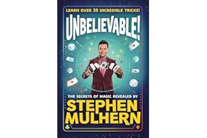 UNBELIEVABLE! The Secrets Of Magic Revealed by Stephen Mulhern: Over 30 incredible tricks for kids in one step-by-step guide