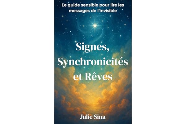 Signes, Synchronicités et Rêves: Le guide sensible pour lire les messages de l’invisible (intuition, spiritualité, développement personnel, interprétation des rêves)