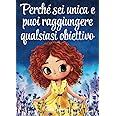 Perché sei unica e puoi raggiungere qualsiasi obiettivo: Un libro per bambine sul coraggio, la forza interiore e la fiducia i