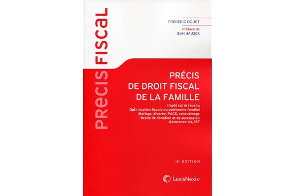 Précis de droit fiscal de la famille. Impôt sur le revenu. Optimisation fiscale du patrimoine familial. Mariage, divorce, PACS, concubinage. Droits de donation et de succession. Assurance vie, ISF.