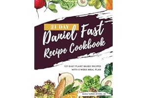 21 Day Daniel Fast Recipe Cookbook: 127 Easy Plant Based Dishes with 4 Week Meal Plans