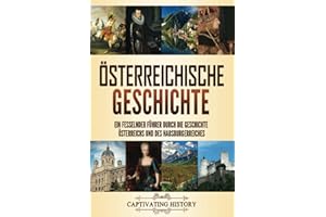 Österreichische Geschichte: Ein fesselnder Führer durch die Geschichte Österreichs und des Habsburgerreiches