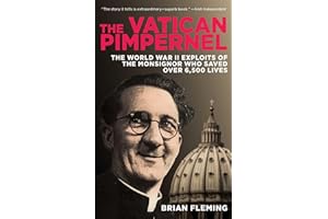 The Vatican Pimpernel: The World War II Exploits of the Monsignor Who Saved over 6,500 Lives