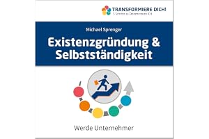 Existenzgründung & Selbstständigkeit - Werde Unternehmer: Transformiere Dich / 5 Schritte zu Deinem neuen ICH 8