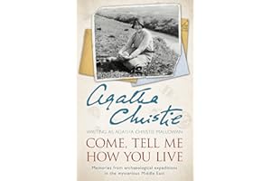 Come, Tell Me How You Live: Memories from archaeological expeditions in the mysterious Middle East